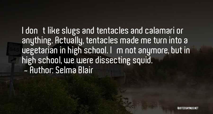 Selma Blair Quotes: I Don't Like Slugs And Tentacles And Calamari Or Anything. Actually, Tentacles Made Me Turn Into A Vegetarian In High