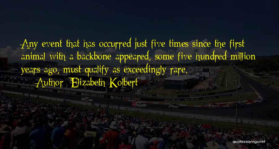 Elizabeth Kolbert Quotes: Any Event That Has Occurred Just Five Times Since The First Animal With A Backbone Appeared, Some Five Hundred Million