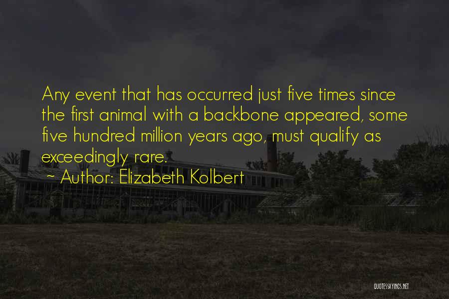 Elizabeth Kolbert Quotes: Any Event That Has Occurred Just Five Times Since The First Animal With A Backbone Appeared, Some Five Hundred Million