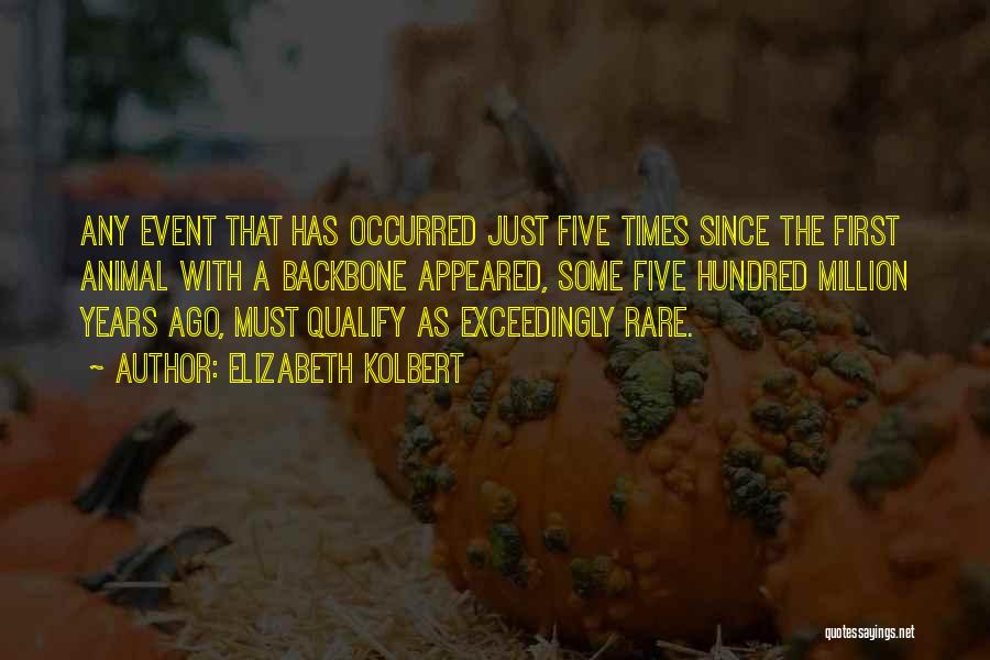 Elizabeth Kolbert Quotes: Any Event That Has Occurred Just Five Times Since The First Animal With A Backbone Appeared, Some Five Hundred Million