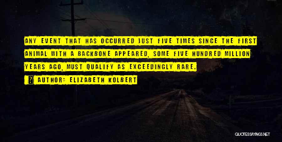 Elizabeth Kolbert Quotes: Any Event That Has Occurred Just Five Times Since The First Animal With A Backbone Appeared, Some Five Hundred Million
