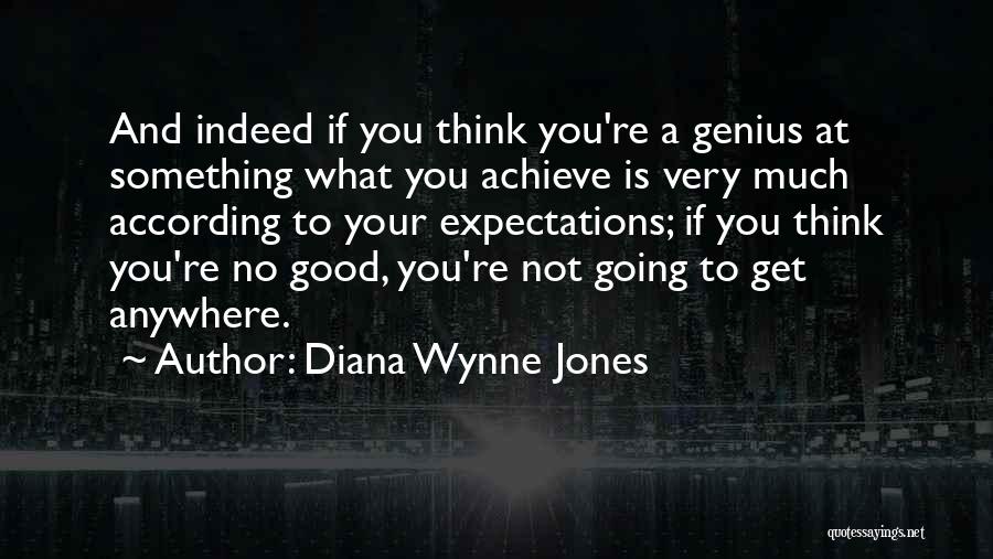 Diana Wynne Jones Quotes: And Indeed If You Think You're A Genius At Something What You Achieve Is Very Much According To Your Expectations;