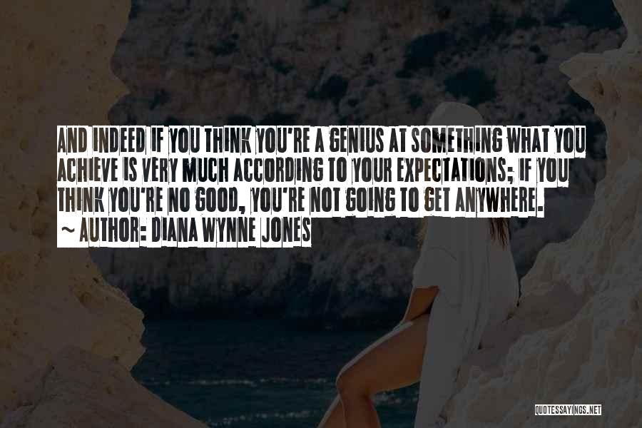 Diana Wynne Jones Quotes: And Indeed If You Think You're A Genius At Something What You Achieve Is Very Much According To Your Expectations;
