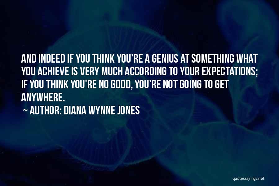 Diana Wynne Jones Quotes: And Indeed If You Think You're A Genius At Something What You Achieve Is Very Much According To Your Expectations;