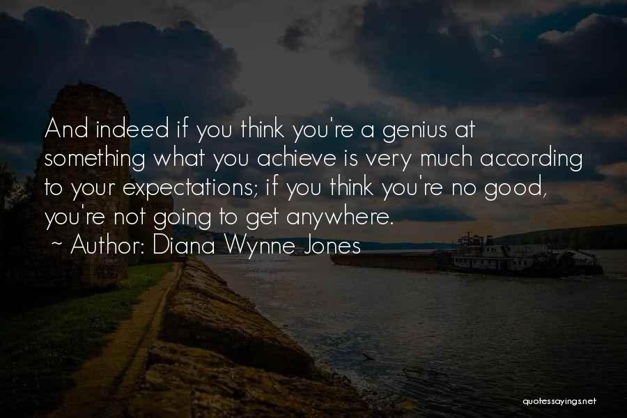 Diana Wynne Jones Quotes: And Indeed If You Think You're A Genius At Something What You Achieve Is Very Much According To Your Expectations;