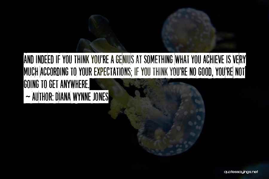 Diana Wynne Jones Quotes: And Indeed If You Think You're A Genius At Something What You Achieve Is Very Much According To Your Expectations;