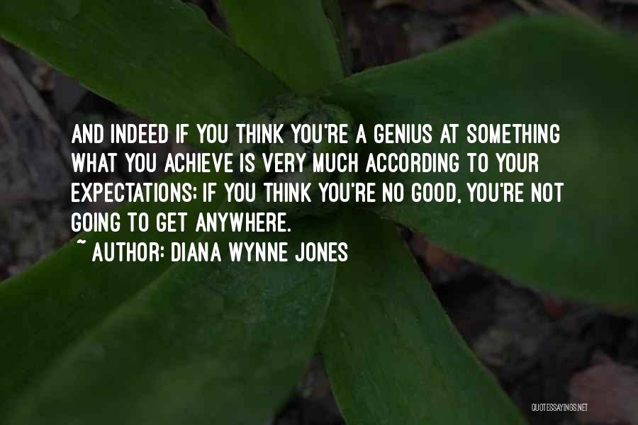 Diana Wynne Jones Quotes: And Indeed If You Think You're A Genius At Something What You Achieve Is Very Much According To Your Expectations;