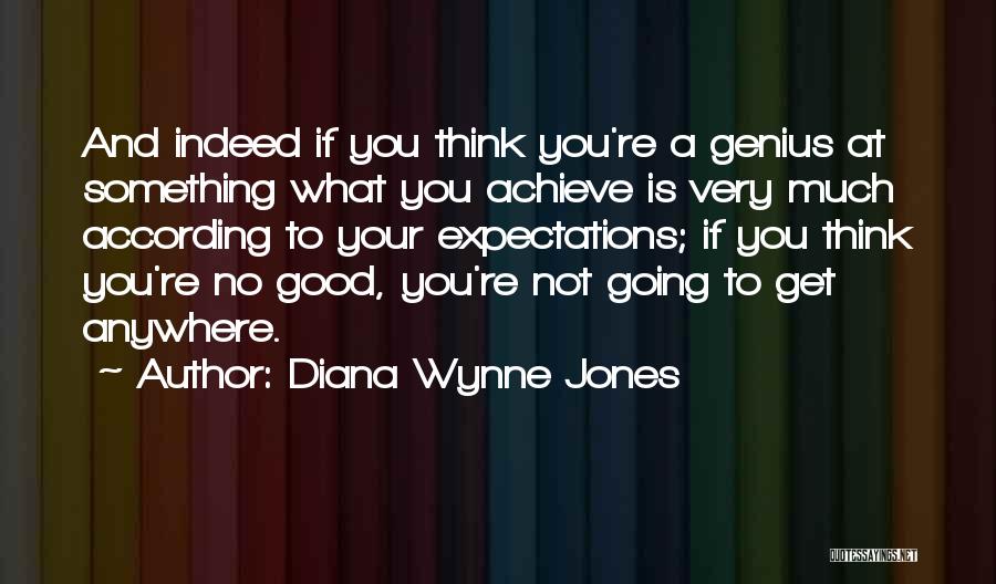 Diana Wynne Jones Quotes: And Indeed If You Think You're A Genius At Something What You Achieve Is Very Much According To Your Expectations;