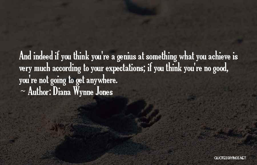 Diana Wynne Jones Quotes: And Indeed If You Think You're A Genius At Something What You Achieve Is Very Much According To Your Expectations;