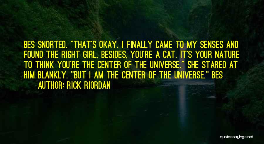 Rick Riordan Quotes: Bes Snorted. That's Okay. I Finally Came To My Senses And Found The Right Girl. Besides, You're A Cat. It's