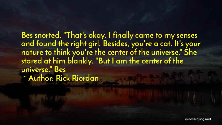 Rick Riordan Quotes: Bes Snorted. That's Okay. I Finally Came To My Senses And Found The Right Girl. Besides, You're A Cat. It's