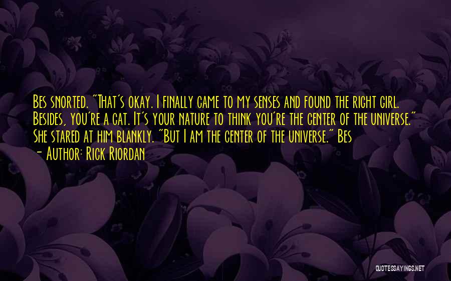 Rick Riordan Quotes: Bes Snorted. That's Okay. I Finally Came To My Senses And Found The Right Girl. Besides, You're A Cat. It's