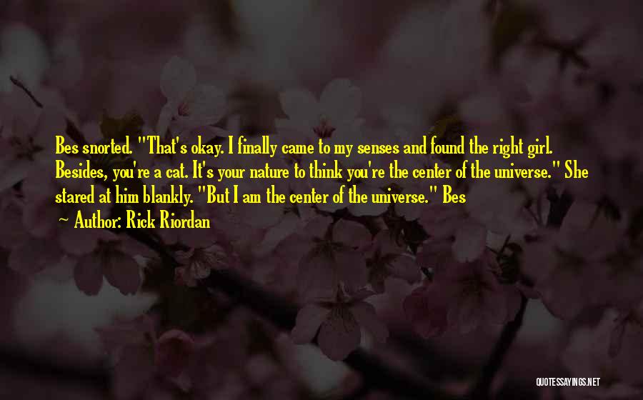 Rick Riordan Quotes: Bes Snorted. That's Okay. I Finally Came To My Senses And Found The Right Girl. Besides, You're A Cat. It's