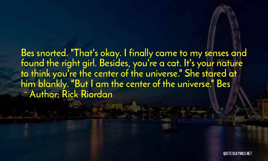 Rick Riordan Quotes: Bes Snorted. That's Okay. I Finally Came To My Senses And Found The Right Girl. Besides, You're A Cat. It's