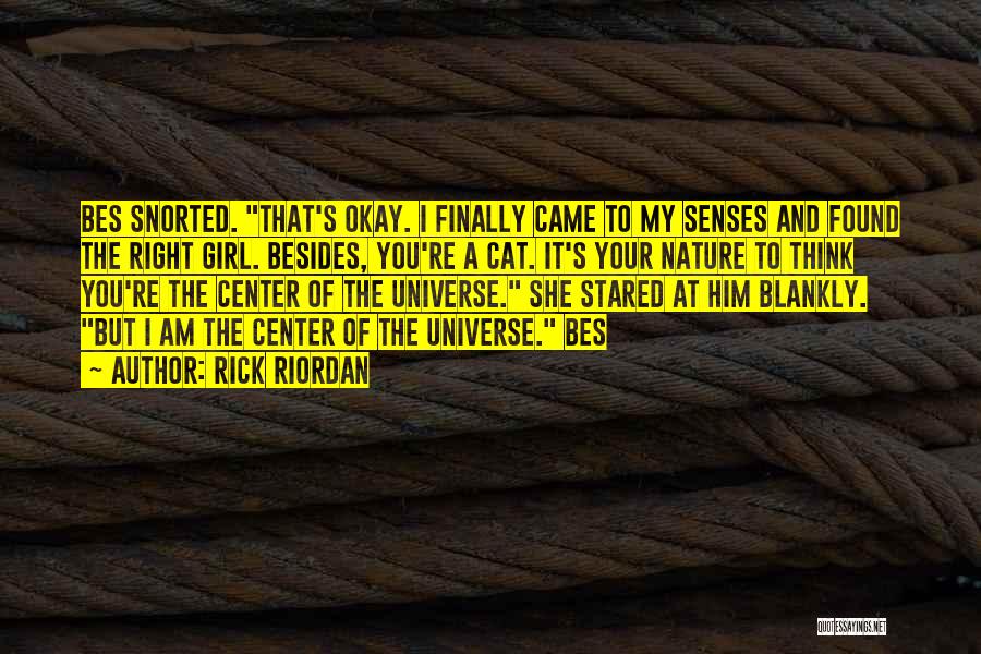 Rick Riordan Quotes: Bes Snorted. That's Okay. I Finally Came To My Senses And Found The Right Girl. Besides, You're A Cat. It's