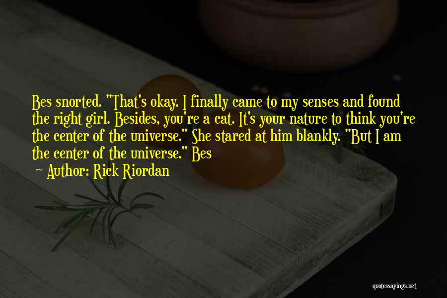 Rick Riordan Quotes: Bes Snorted. That's Okay. I Finally Came To My Senses And Found The Right Girl. Besides, You're A Cat. It's