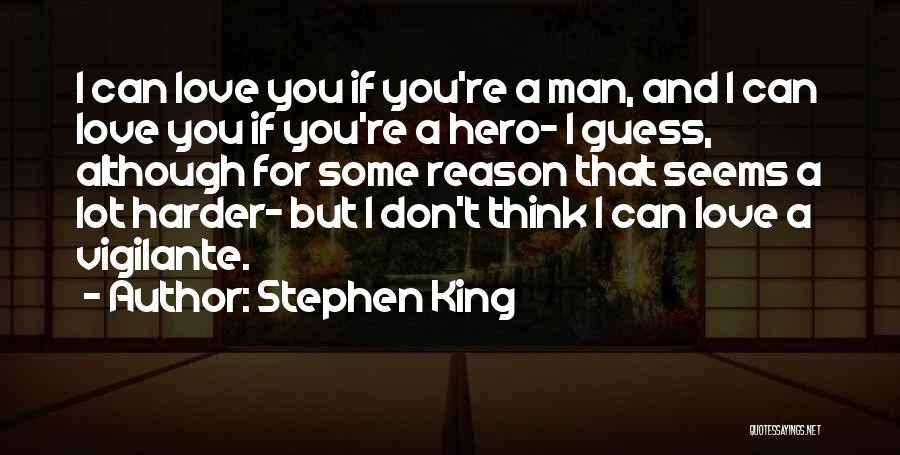 Stephen King Quotes: I Can Love You If You're A Man, And I Can Love You If You're A Hero- I Guess, Although