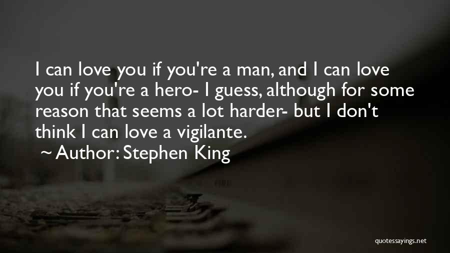 Stephen King Quotes: I Can Love You If You're A Man, And I Can Love You If You're A Hero- I Guess, Although