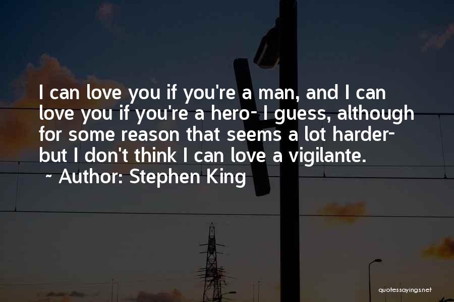 Stephen King Quotes: I Can Love You If You're A Man, And I Can Love You If You're A Hero- I Guess, Although