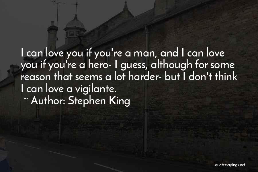 Stephen King Quotes: I Can Love You If You're A Man, And I Can Love You If You're A Hero- I Guess, Although