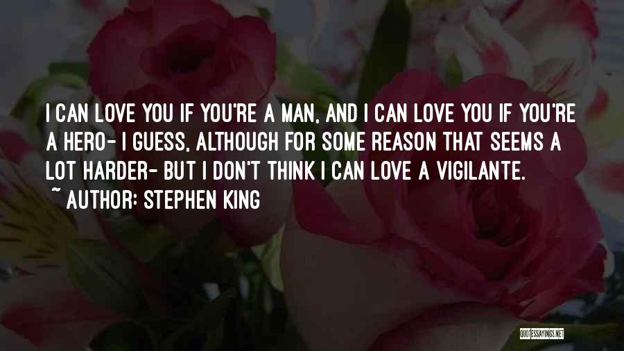 Stephen King Quotes: I Can Love You If You're A Man, And I Can Love You If You're A Hero- I Guess, Although