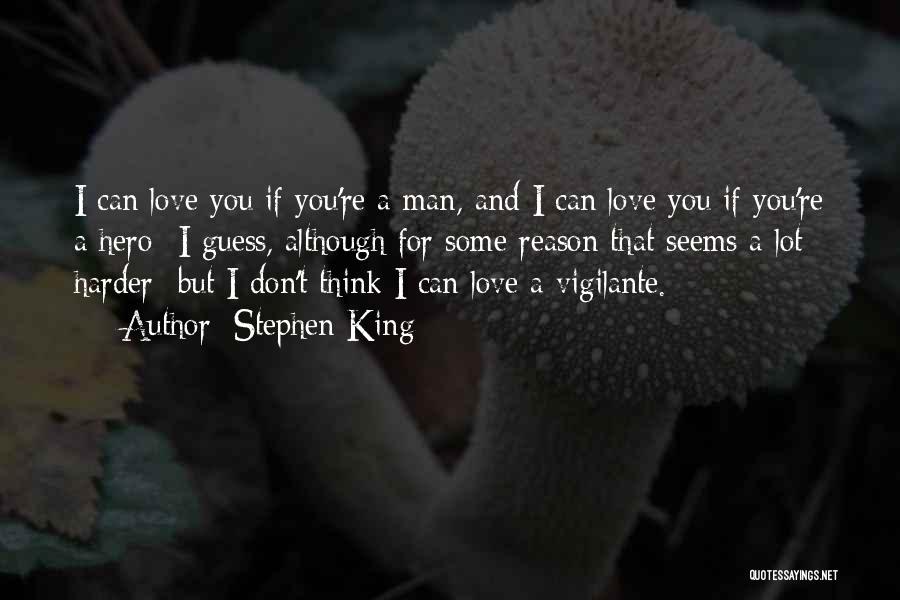 Stephen King Quotes: I Can Love You If You're A Man, And I Can Love You If You're A Hero- I Guess, Although