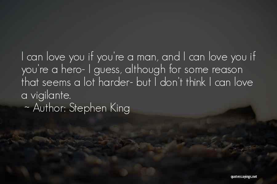 Stephen King Quotes: I Can Love You If You're A Man, And I Can Love You If You're A Hero- I Guess, Although