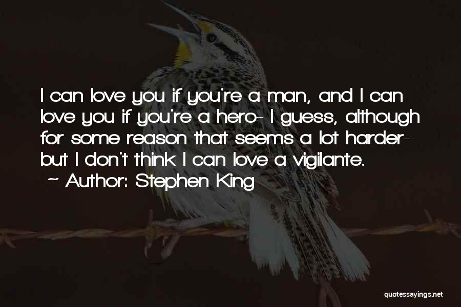 Stephen King Quotes: I Can Love You If You're A Man, And I Can Love You If You're A Hero- I Guess, Although