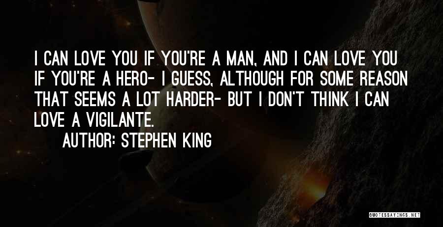 Stephen King Quotes: I Can Love You If You're A Man, And I Can Love You If You're A Hero- I Guess, Although