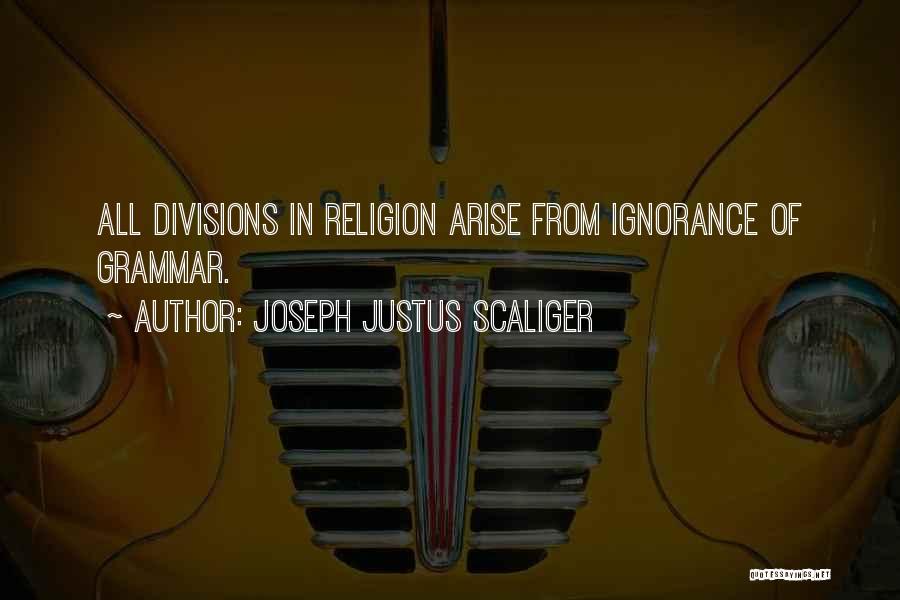 Joseph Justus Scaliger Quotes: All Divisions In Religion Arise From Ignorance Of Grammar.
