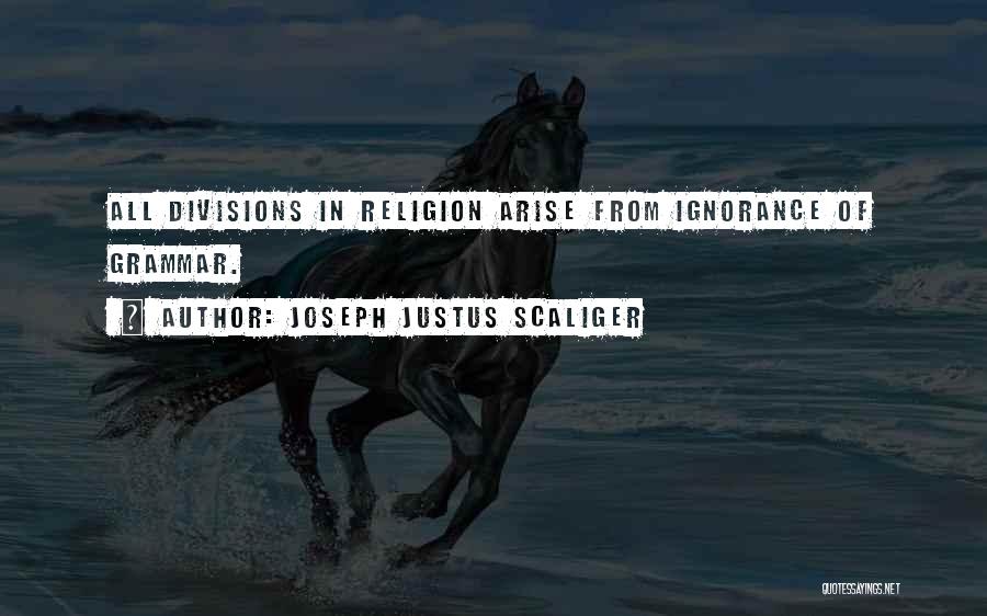 Joseph Justus Scaliger Quotes: All Divisions In Religion Arise From Ignorance Of Grammar.