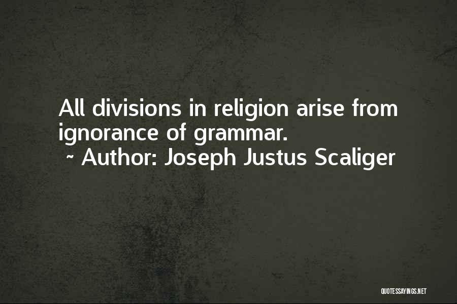 Joseph Justus Scaliger Quotes: All Divisions In Religion Arise From Ignorance Of Grammar.