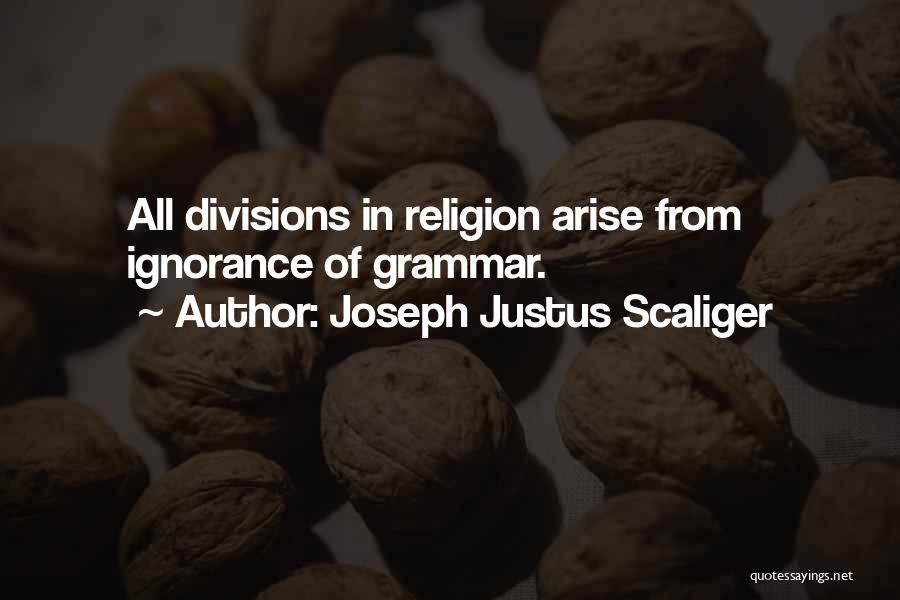 Joseph Justus Scaliger Quotes: All Divisions In Religion Arise From Ignorance Of Grammar.