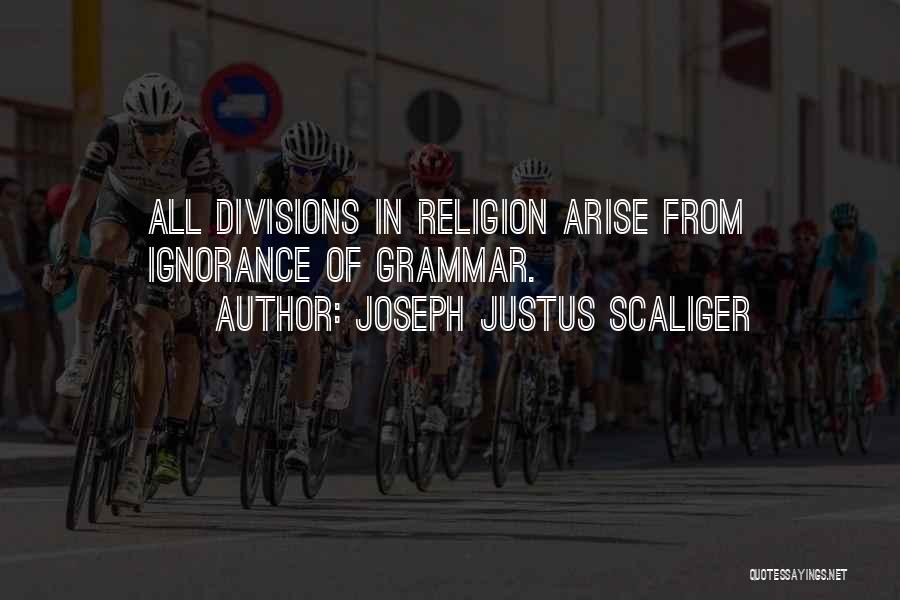 Joseph Justus Scaliger Quotes: All Divisions In Religion Arise From Ignorance Of Grammar.