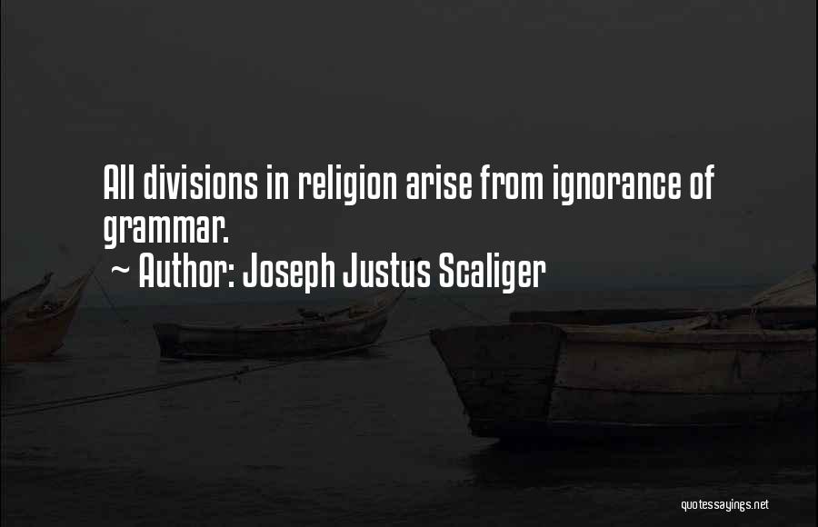 Joseph Justus Scaliger Quotes: All Divisions In Religion Arise From Ignorance Of Grammar.