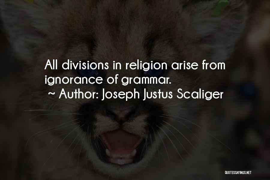 Joseph Justus Scaliger Quotes: All Divisions In Religion Arise From Ignorance Of Grammar.
