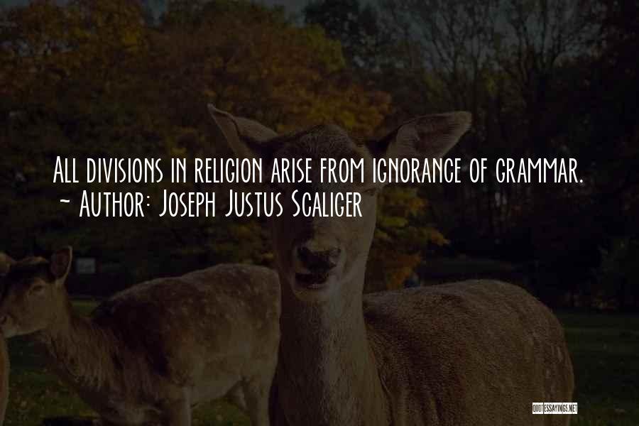 Joseph Justus Scaliger Quotes: All Divisions In Religion Arise From Ignorance Of Grammar.