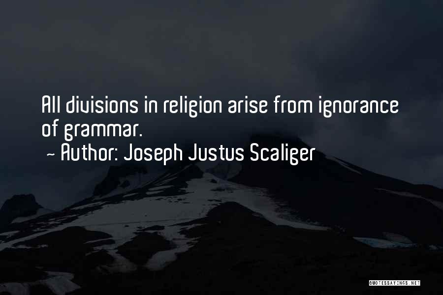 Joseph Justus Scaliger Quotes: All Divisions In Religion Arise From Ignorance Of Grammar.