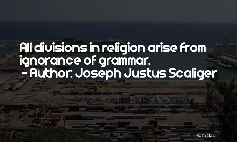Joseph Justus Scaliger Quotes: All Divisions In Religion Arise From Ignorance Of Grammar.