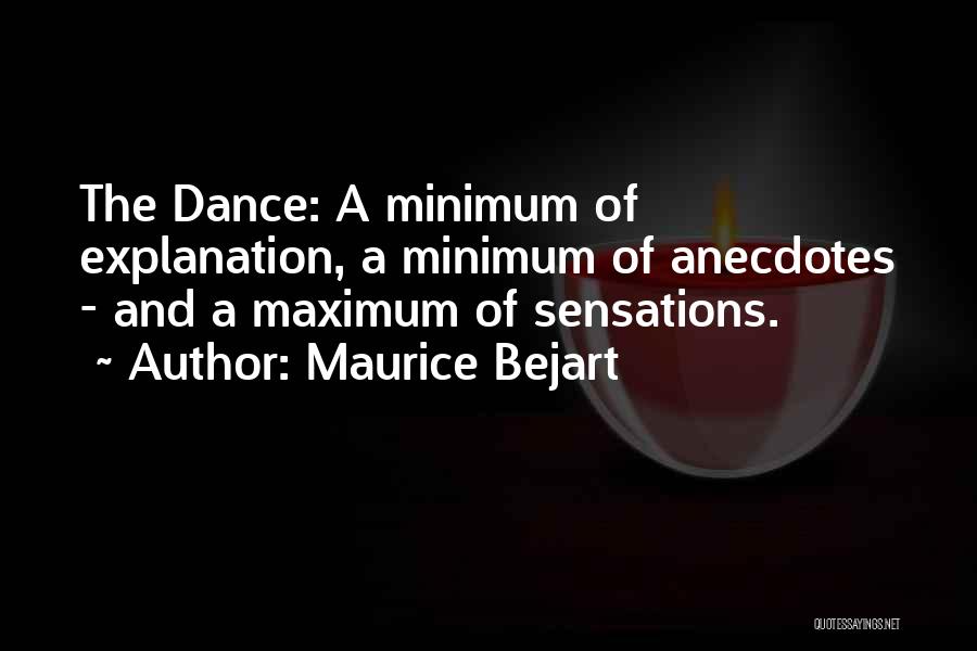 Maurice Bejart Quotes: The Dance: A Minimum Of Explanation, A Minimum Of Anecdotes - And A Maximum Of Sensations.