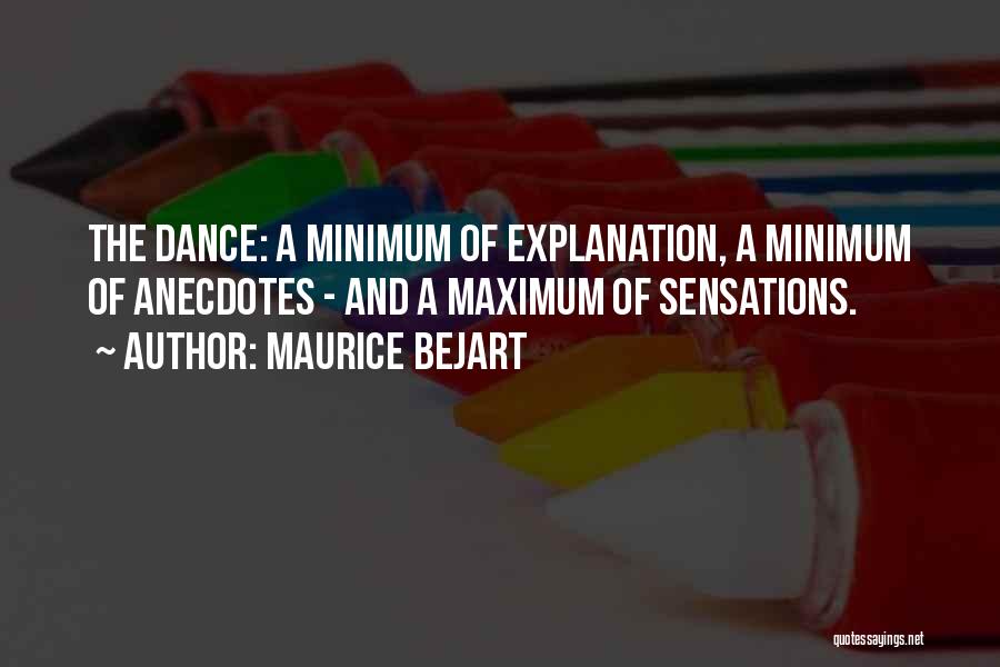 Maurice Bejart Quotes: The Dance: A Minimum Of Explanation, A Minimum Of Anecdotes - And A Maximum Of Sensations.