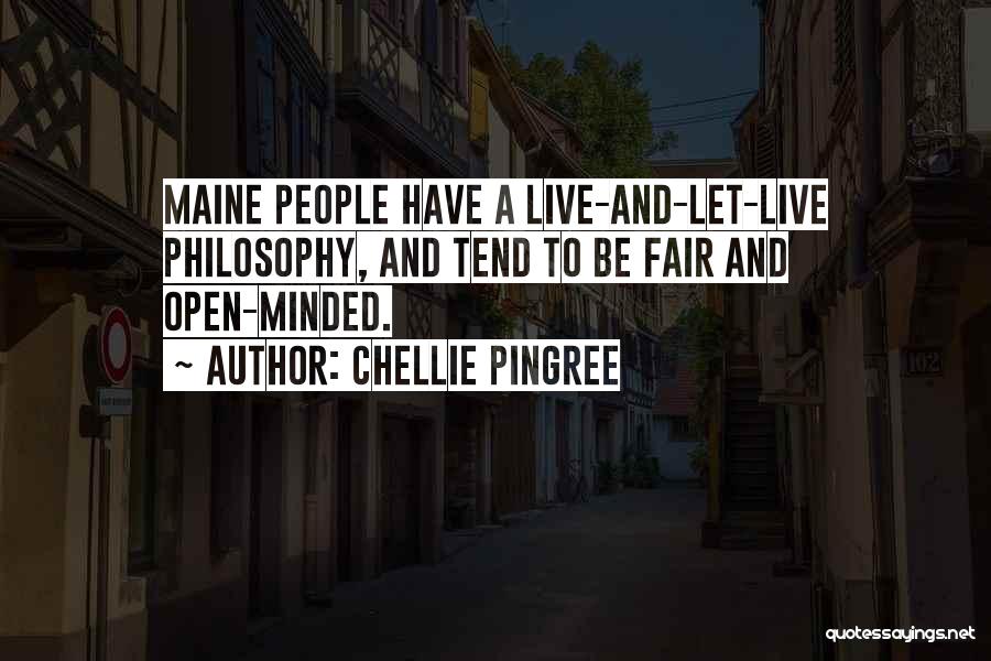 Chellie Pingree Quotes: Maine People Have A Live-and-let-live Philosophy, And Tend To Be Fair And Open-minded.