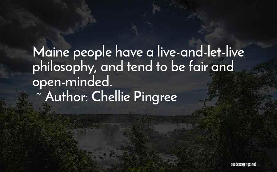 Chellie Pingree Quotes: Maine People Have A Live-and-let-live Philosophy, And Tend To Be Fair And Open-minded.