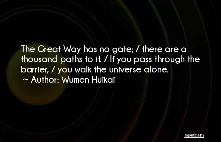 Wumen Huikai Quotes: The Great Way Has No Gate; / There Are A Thousand Paths To It. / If You Pass Through The