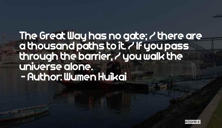 Wumen Huikai Quotes: The Great Way Has No Gate; / There Are A Thousand Paths To It. / If You Pass Through The