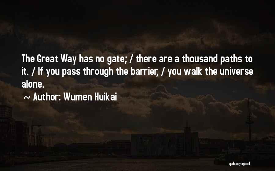 Wumen Huikai Quotes: The Great Way Has No Gate; / There Are A Thousand Paths To It. / If You Pass Through The