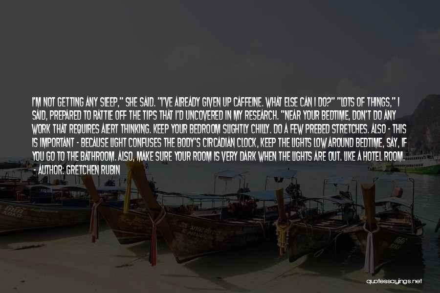 Gretchen Rubin Quotes: I'm Not Getting Any Sleep, She Said. I've Already Given Up Caffeine. What Else Can I Do? Lots Of Things,