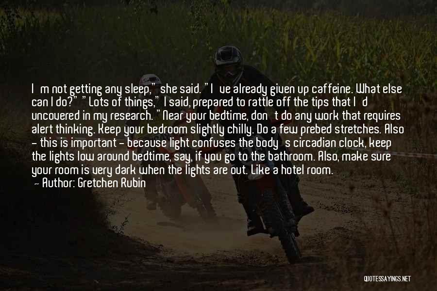 Gretchen Rubin Quotes: I'm Not Getting Any Sleep, She Said. I've Already Given Up Caffeine. What Else Can I Do? Lots Of Things,