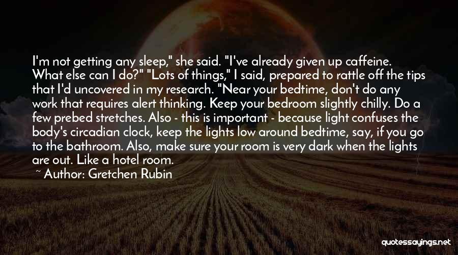 Gretchen Rubin Quotes: I'm Not Getting Any Sleep, She Said. I've Already Given Up Caffeine. What Else Can I Do? Lots Of Things,