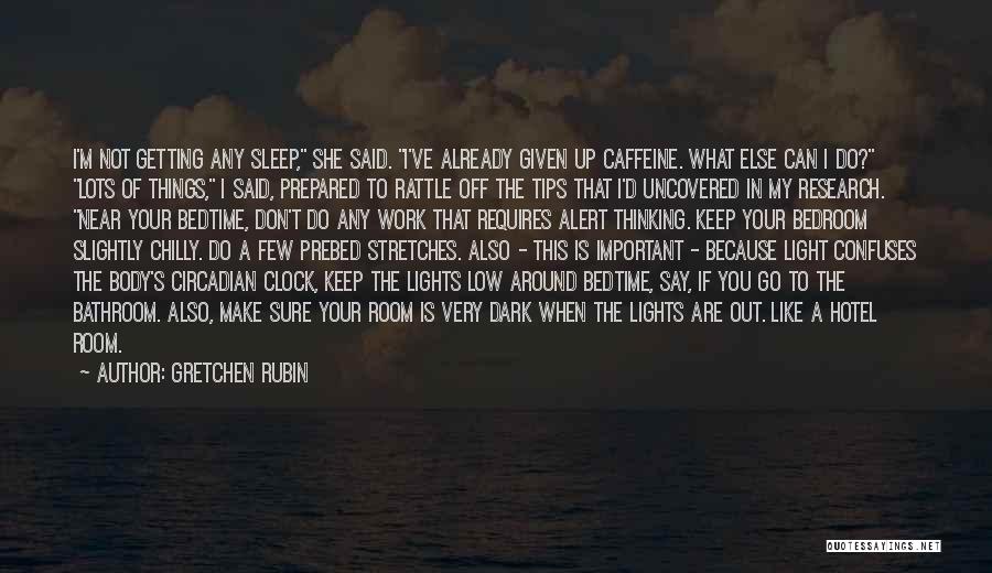 Gretchen Rubin Quotes: I'm Not Getting Any Sleep, She Said. I've Already Given Up Caffeine. What Else Can I Do? Lots Of Things,
